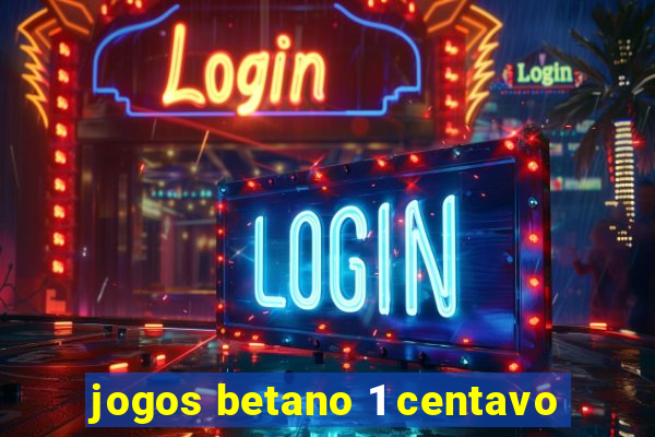 jogos betano 1 centavo